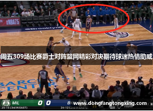周五309场比赛爵士对阵篮网精彩对决期待球迷热情助威