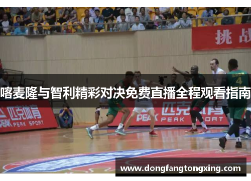 喀麦隆与智利精彩对决免费直播全程观看指南