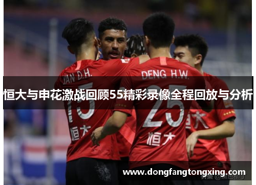 恒大与申花激战回顾55精彩录像全程回放与分析