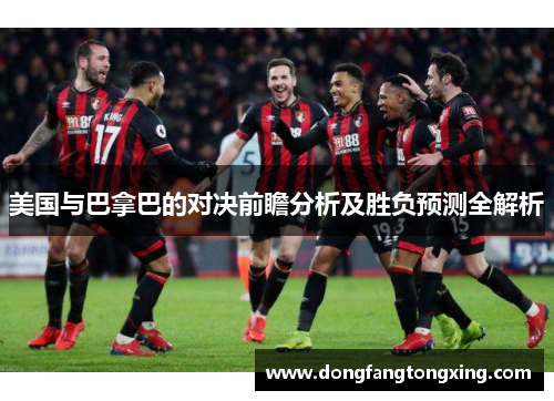 美国与巴拿巴的对决前瞻分析及胜负预测全解析